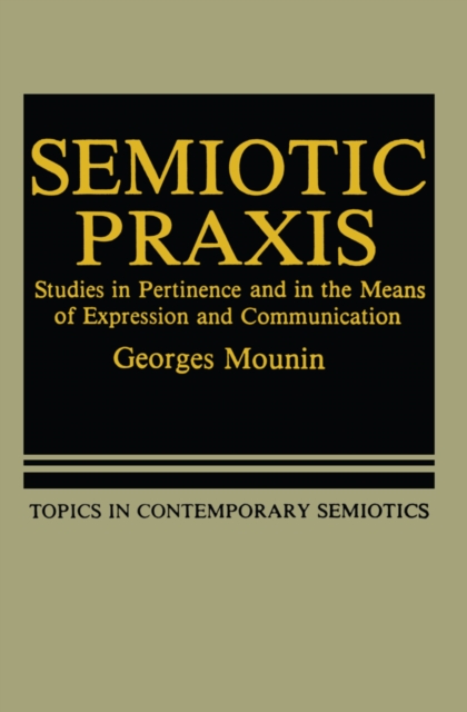 Semiotic Praxis : Studies in Pertinence and in the Means of Expression and Communication, PDF eBook