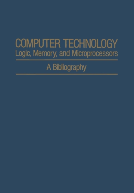 Computer Technology: Logic, Memory, and Microprocessors : A Bibliography, Paperback / softback Book