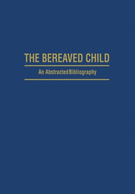 The Bereaved Child Analysis, Education and Treatment : An Abstracted Bibliography, Paperback / softback Book