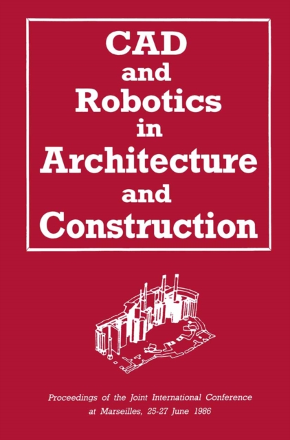 CAD and Robotics in Architecture and Construction : Proceedings of the Joint International Conference at Marseilles, 25-27 June 1986, PDF eBook