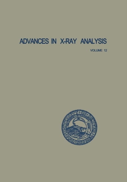 Advances in X-Ray Analysis : Volume 12: Proceedings of the Seventeenth Annual Conference on Applications of X-Ray Analysis Held August 21-23, 1968, Paperback / softback Book