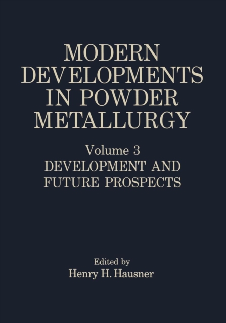 Modern Developments in Powder Metallurgy : Volume 3 Development and Future Prospects, Paperback / softback Book