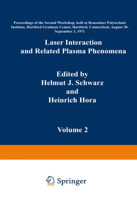 Laser Interaction and Related Plasma Phenomena : Volume 2 Proceedings of the Second Workshop, held at Rensselaer Polytechnic Institute, Hartford Graduate Center, Hartford, Connecticut, August 30-Septe, PDF eBook