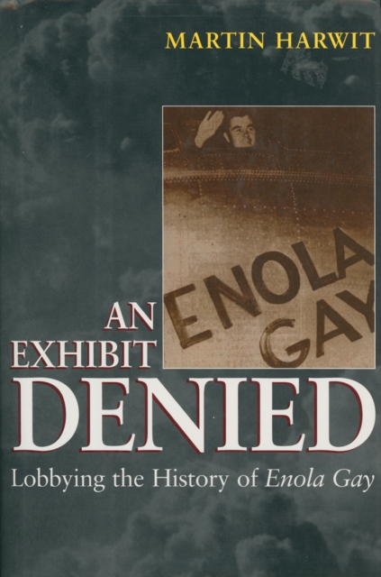 An Exhibit Denied : Lobbying the History of Enola Gay, PDF eBook
