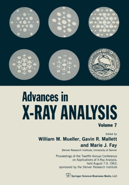Advances in X-Ray Analysis : Volume 7 Proceedings of the Twelfth Annual Conference on Applications of X-Ray Analysis Held August 7-9, 1963, Paperback / softback Book