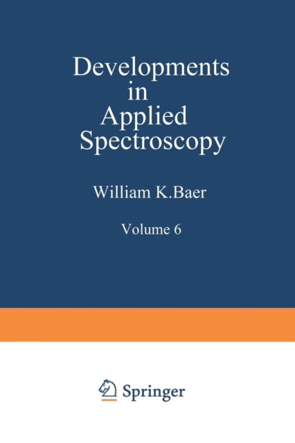 Developments in Applied Spectroscopy : Volume 6 Selected papers from the Eighteenth Annual Mid-America Spectroscopy Symposium Held in Chicago, Illinois May 15-18, 1967, Paperback / softback Book