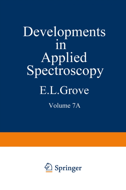Developments in Applied Spectroscopy : Volume 7A Selected papers from the Seventh National Meeting of the Society for Applied Spectroscopy (Nineteenth Annual Mid-America Spectroscopy Symposium) Held i, PDF eBook