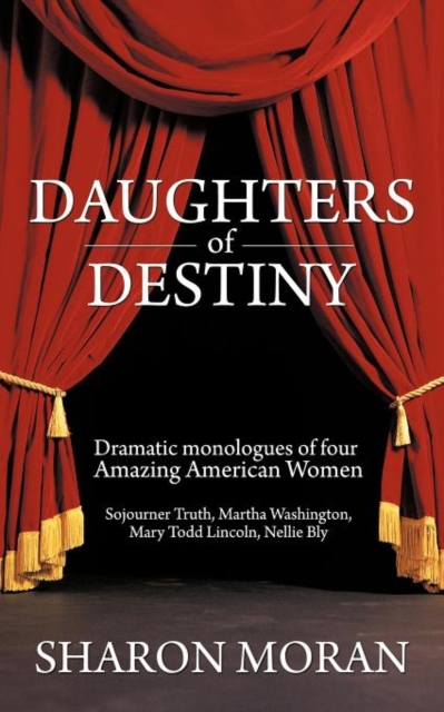 Daughters Of Destiny : Dramatic Monologues of Four Amazing American Women, Paperback / softback Book