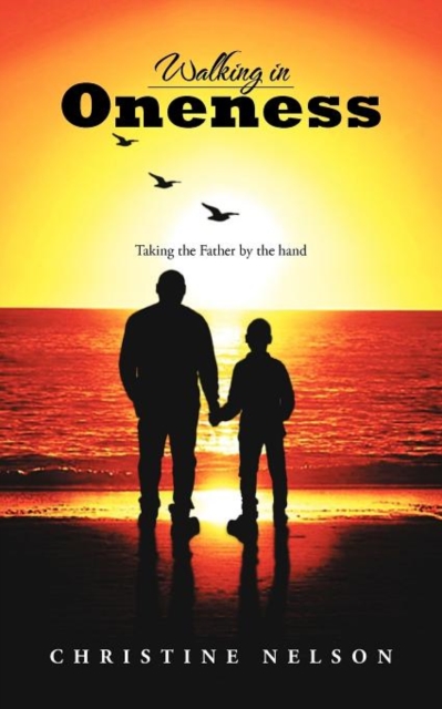 Walking in Oneness : Taking the Father by the Hand, Paperback / softback Book