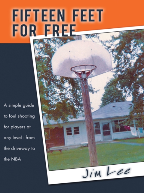 Fifteen Feet for Free : A Simple Guide to Foul Shooting for Players at Any Level - from the Driveway to the Nba, EPUB eBook