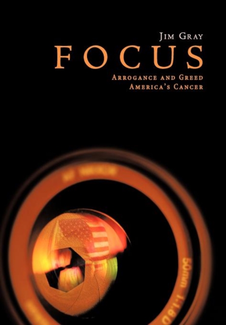 Focus : Arrogance and Greed, America's Cancer, Hardback Book