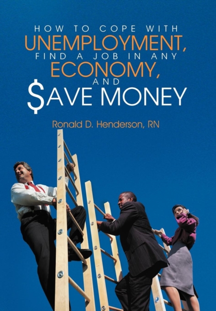 How To Cope With Unemployment, Find A Job In Any Economy, And Save Money, Hardback Book