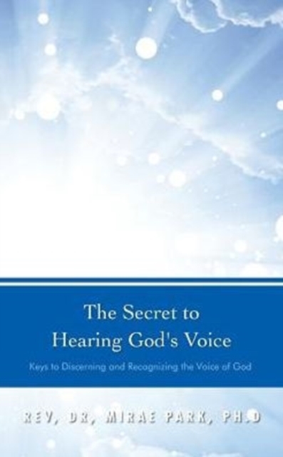 The Secret to Hearing God's Voice : Keys to Discerning and Recognizing the Voice of God, Paperback / softback Book