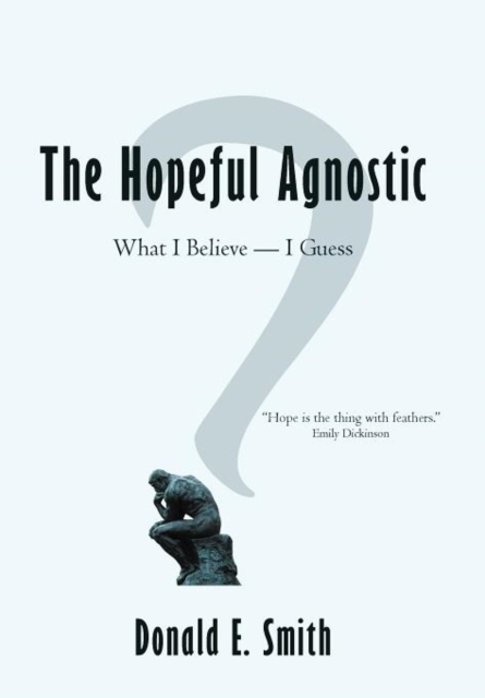 The Hopeful Agnostic : What I Believe -- I Guess, Hardback Book