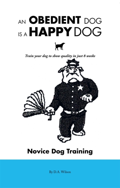 An Obedient Dog Is a Happy Dog : Train Your Dog to Show Quality in Just 8 Weeks, EPUB eBook