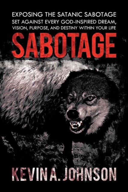 Sabotage : Exposing the Satanic Sabotage Set Against Every God-Inspired Dream, Vision, Purpose, and Destiny within Your Life, Paperback / softback Book