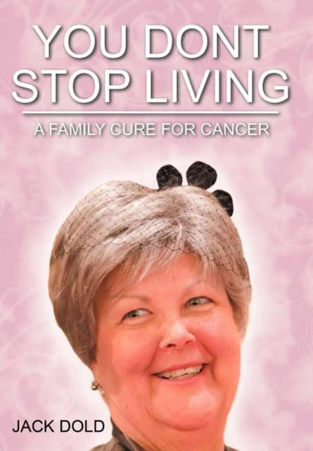 You Don't Stop Living : A Family Cure for Cancer, Hardback Book