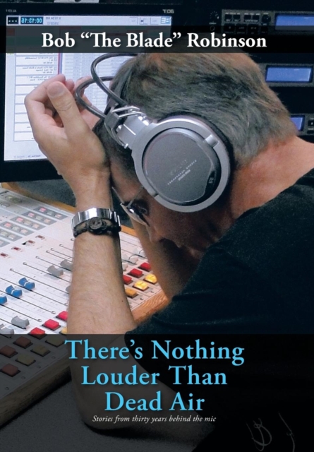 There's Nothing Louder Than Dead Air : Stories from Thirty Years Behind the Mic, Hardback Book