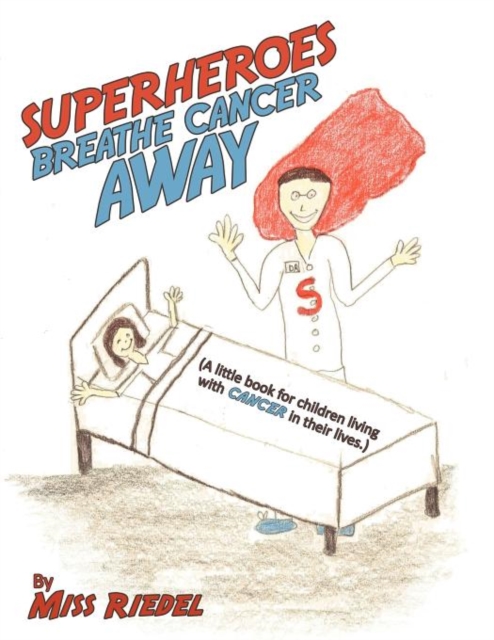 Superheroes Breathe Cancer Away : (A Little Book for Children Living with Cancer in Their Lives.), Paperback / softback Book