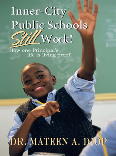 Inner City Public Schools Still Work : How One Principal's Life Is Living Proof!, EPUB eBook