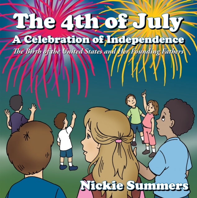 The 4Th of July a Celebration of Independence : The Birth of the United States and Her Founding Fathers, EPUB eBook