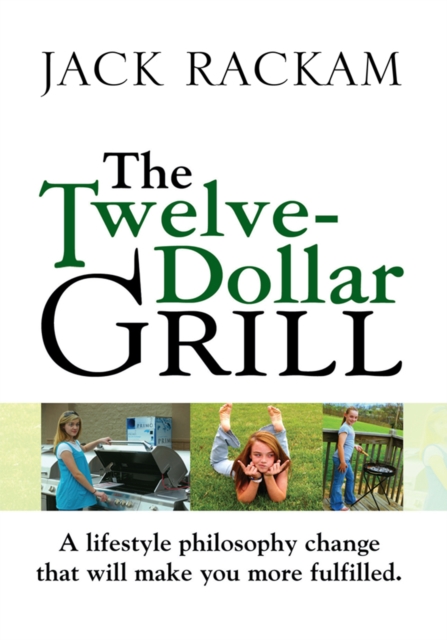 The Twelve-Dollar Grill : A Lifestyle Philosophy Change That Will Make You More Fulfilled., EPUB eBook