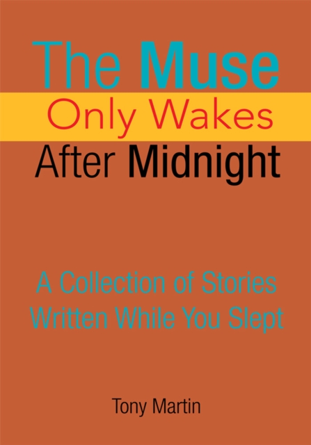 The Muse Only Wakes After Midnight : A Collection of Stories Written While You Slept, EPUB eBook