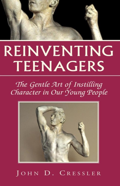 Reinventing Teenagers : The Gentle Art of Instilling Character in Our Young People, EPUB eBook