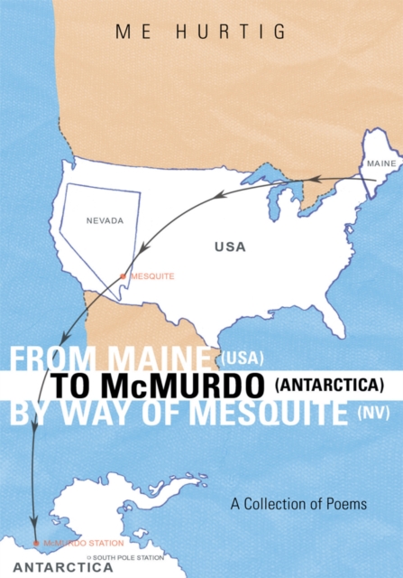 From Maine (Usa) to Mcmurdo (Antarctica) by Way of Mesquite (Nv) : A Collection of Poems, EPUB eBook