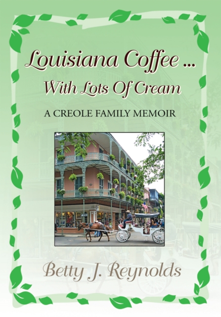 Louisiana Coffee ... with Lots of Cream : A Creole Family Memoir, EPUB eBook