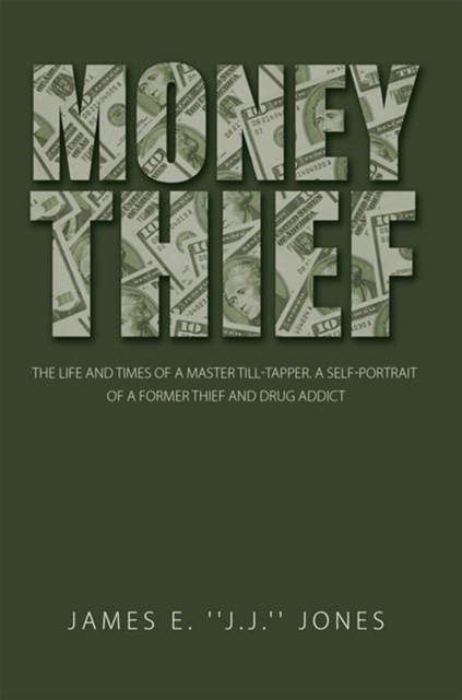 Money Thief : The Life and Times of a Master Till-Tapper. a Self-Portrait of a Former Thief and Drug Addict, EPUB eBook