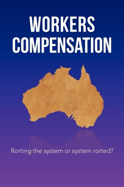 Workers Compensation : Rorting the System or System Rorted?, Paperback / softback Book