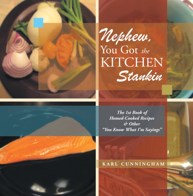 Nephew, You Got the Kitchen Stankin : The 1St Book of Homed-Cooked Recipes & Other ''You Know What I'm Sayings'', EPUB eBook