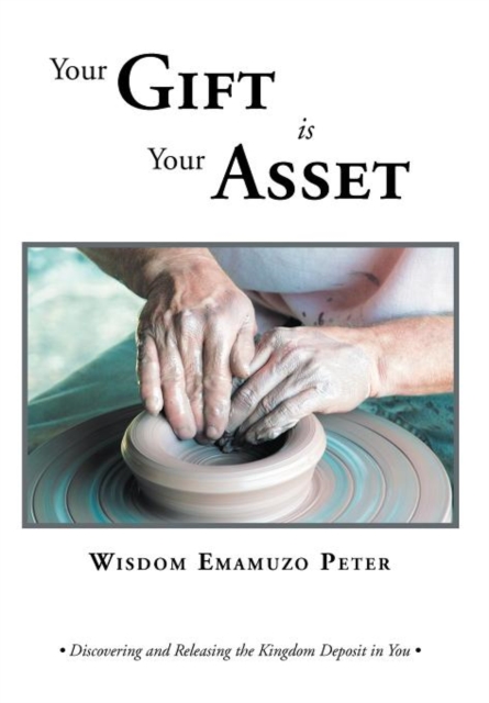 Your Gift Is Your Asset : Discovering and Releasing the Kingdom Deposit in You, Hardback Book