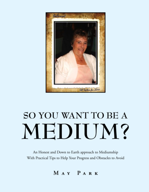 So You Want to Be a Medium? : An Honest and Down to Earth Approach to Mediumship with Practical Tips to Help Your Progress and Obstacles to Avoid, EPUB eBook
