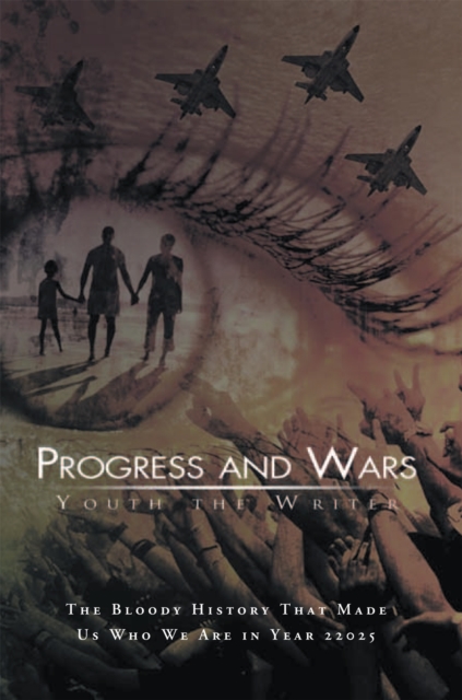 Progress and Wars : The Bloody History That Made Us Who We Are in Year 22025, EPUB eBook