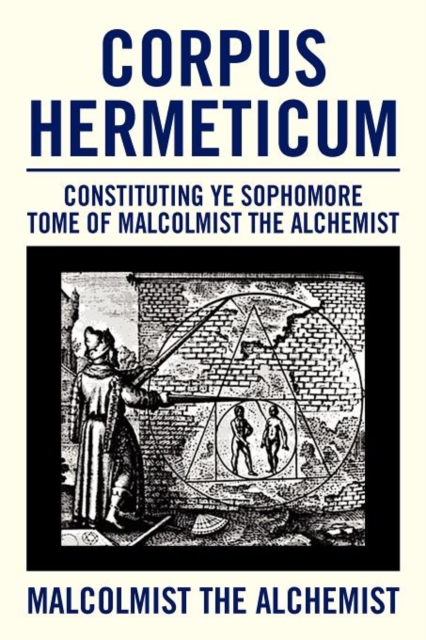 Corpus Hermeticum : Constituting Ye Sophomore Tome of Malcolmist the Alchemist, Paperback / softback Book