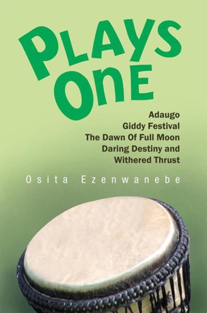 Plays One:Adaugo,Giddy Festival, the Dawn of Full Moon, Daring Destiny and Withered Thrust, EPUB eBook