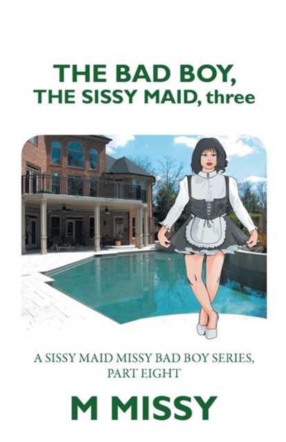 The Bad Boy, the Sissy Maid, Three : A Sissy Maid Missy Bad Boy Series, Part Eight, EPUB eBook