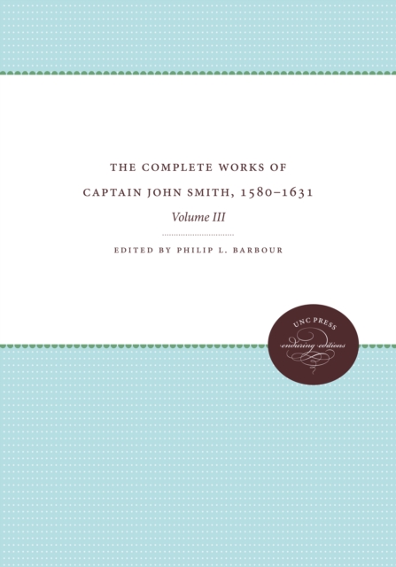 The Complete Works of Captain John Smith, 1580-1631, Volume III : Volume III, PDF eBook