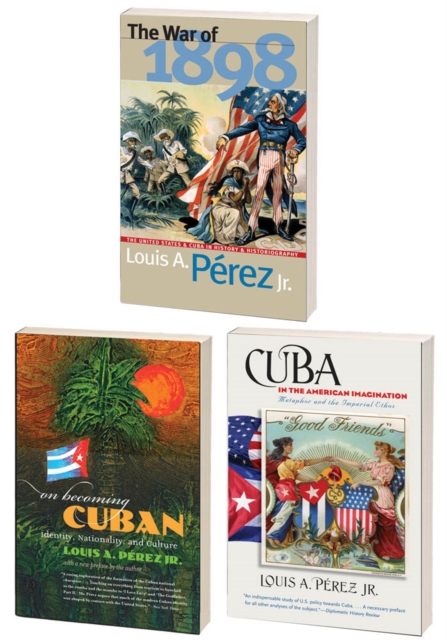 The Louis A. Perez Jr. Cuba Trilogy, Omnibus E-book : Includes The War of 1898, On Becoming Cuban, and Cuba in the American Imagination, EPUB eBook