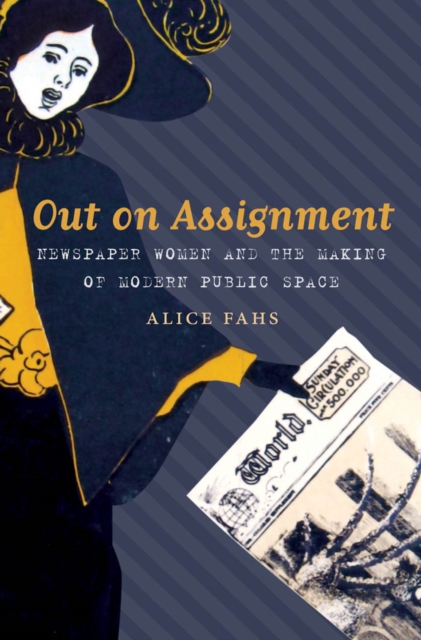 Out on Assignment : Newspaper Women and the Making of Modern Public Space, PDF eBook
