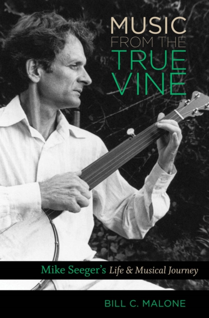 Music from the True Vine : Mike Seeger's Life and Musical Journey, PDF eBook