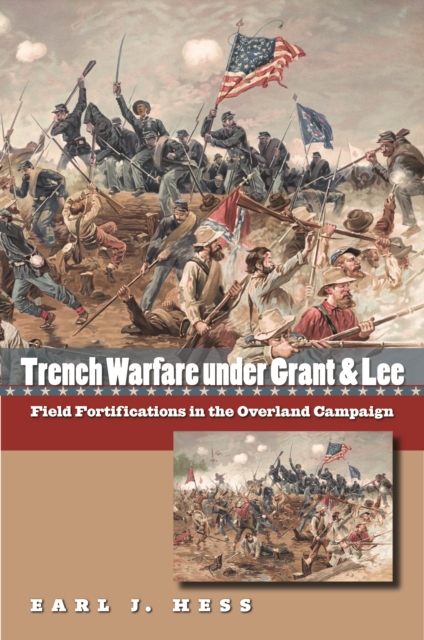 Trench Warfare under Grant and Lee : Field Fortifications in the Overland Campaign, PDF eBook