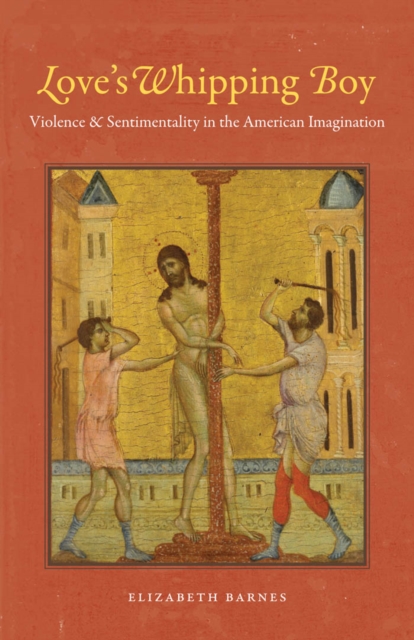 Love's Whipping Boy : Violence and Sentimentality in the American Imagination, PDF eBook