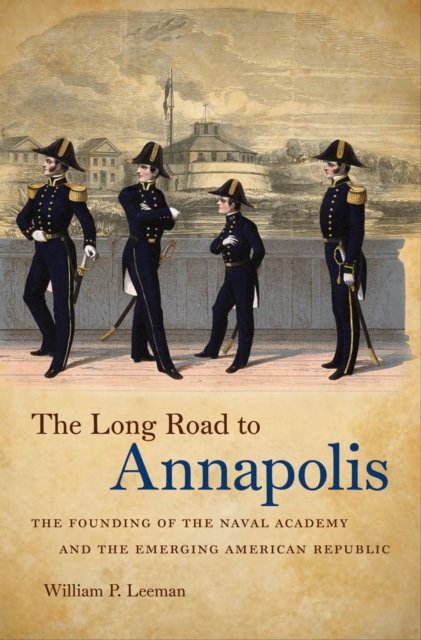 The Long Road to Annapolis : The Founding of the Naval Academy and the Emerging American Republic, PDF eBook
