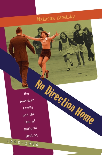 No Direction Home : The American Family and the Fear of National Decline, 1968-1980, PDF eBook