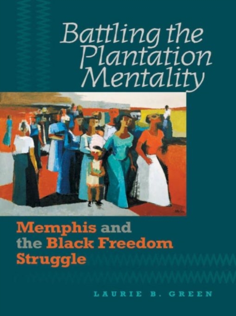 Battling the Plantation Mentality : Memphis and the Black Freedom Struggle, PDF eBook