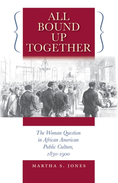 All Bound Up Together : The Woman Question in African American Public Culture, 1830-1900, PDF eBook