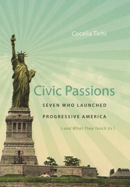Civic Passions : Seven Who Launched Progressive America (and What They Teach Us), PDF eBook